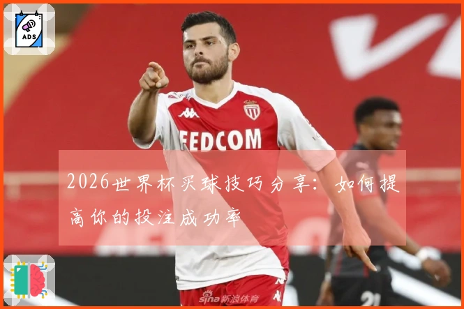 2026世界杯买球技巧分享：如何提高你的投注成功率